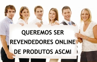 Queremos ser revendedores online de produtos ASCMI